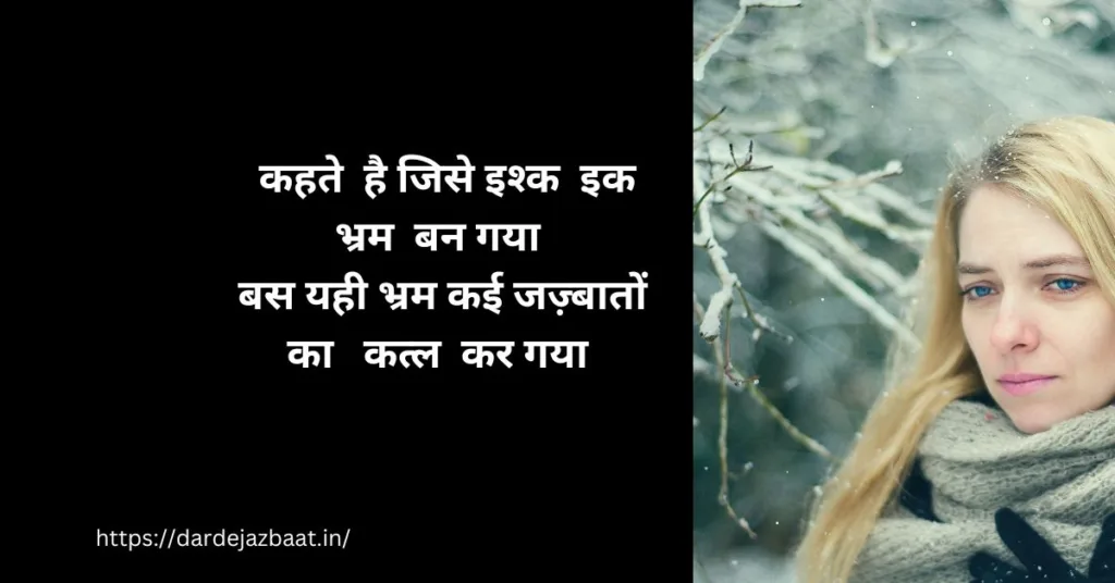  कहते  है जिसे इश्क  इक भ्रम  बन गया
बस यही भ्रम कई जज़्बातों का   कत्ल  कर गयाkahate  hai jise ishk  ik bhram  ban gaya
bas yahee bhram kaee jazbaaton ka   katl  kar gayaIt is said that love has become an illusion.
Just this illusion has killed many emotions