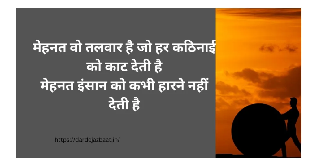 मेहनत वो तलवार है जो हर कठिनाई को काट देती है
मेहनत इंसान को कभी हारने नहीं देती है
